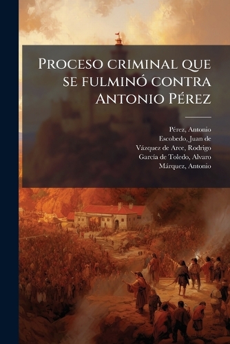 Proceso criminal que se fulminÃ3 contra Antonio PÃ(c)rez