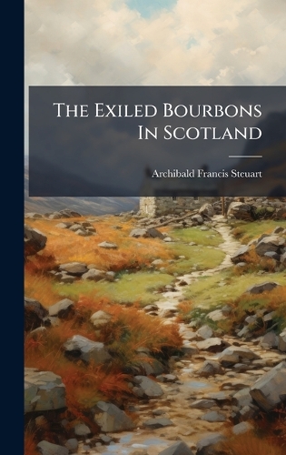 The Exiled Bourbons In Scotland