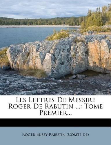 Les Lettres De Messire Roger De Rabutin ...