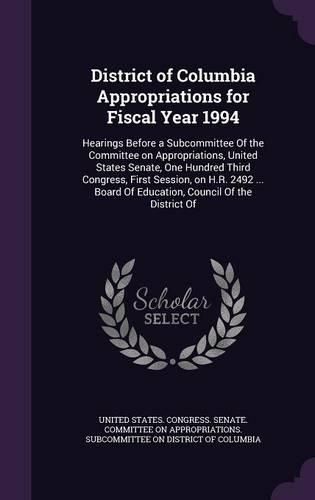 District of Columbia Appropriations for Fiscal Year 1994: Hearings Before a Subcommittee of the Committee on Appropriations, United States Senate, One Hundred Third Congress, First Session, on H.R. 2492 ...