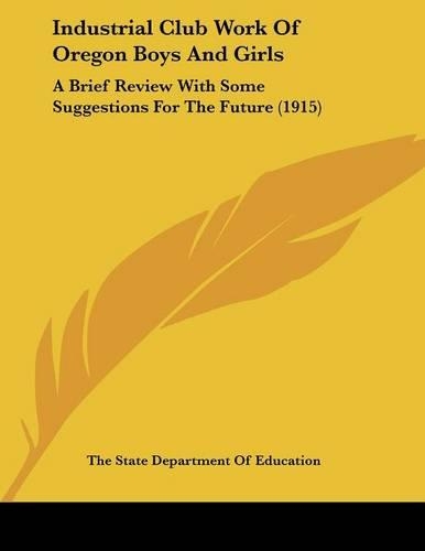 Industrial Club Work Of Oregon Boys And Girls: A Brief Review With Some Suggestions For The Future (1915)