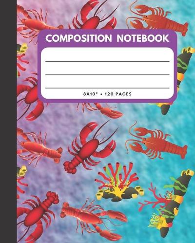 Composition Notebook: Lobster Cover 8x10" 120 Pages Wide Ruled Paper, Inspirational Journal & Doodle Diary, School Book Supplies(10 Composition Notebook)