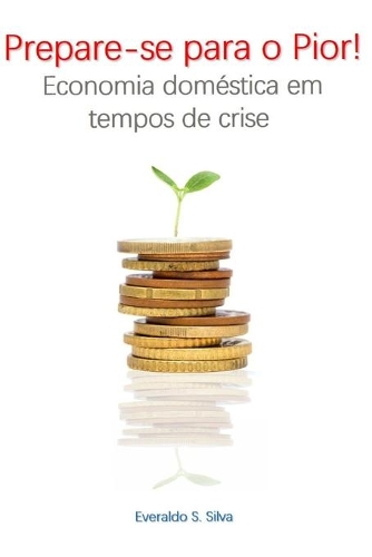 Prepare-se Para o Pior!: Economia Doméstica em Tempos de Crise(1 Prepare-Se Para O Pior!)