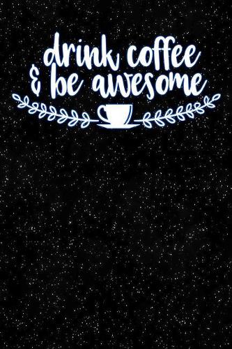 Drink Coffee and Be Awesome: Lined Notebook and Journal Composition Book Diary