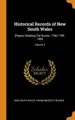 Historical Records of New South Wales: [papers Relating To] Hunter, 1796-1799. 1895; Volume 3