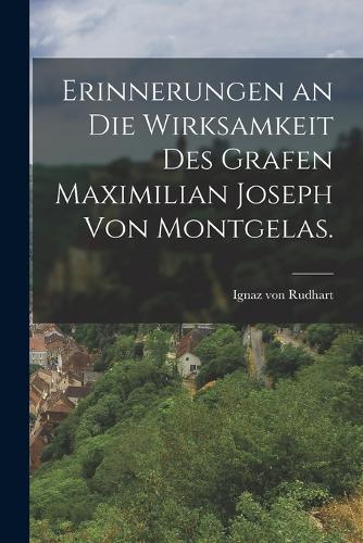 Erinnerungen an die Wirksamkeit des Grafen Maximilian Joseph von Montgelas.