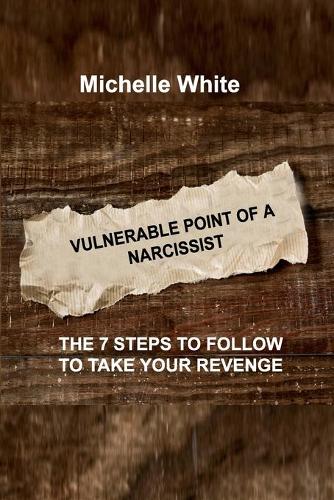 Vulnerable Point of a Narcissist: The 7 Steps to Follow to Take Your Revenge