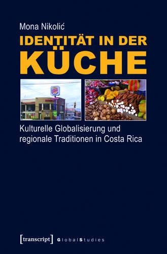 Identität in Der Küche: Kulturelle Globalisierung Und Regionale Traditionen in Costa Rica(Global Studies)