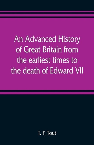 An advanced history of Great Britain from the earliest times to the death of Edward VII
