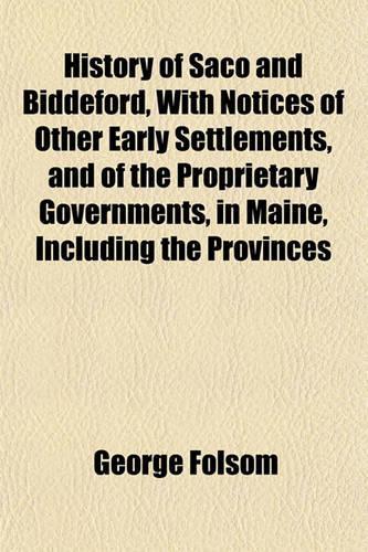 History of Saco and Biddeford, with Notices of Other Early Settlements, and of the Proprietary Governments, in Maine, Including the Provinces