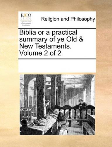 Biblia or a Practical Summary of Ye Old & New Testaments. Volume 2 of 2