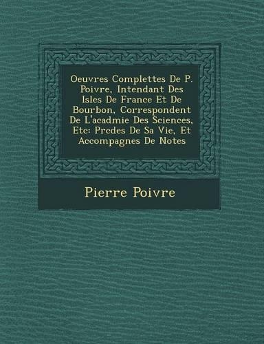 Oeuvres Complettes de P. Poivre, Intendant Des Isles de France Et de Bourbon, Correspondent de L'Acad Mie Des Sciences, Etc