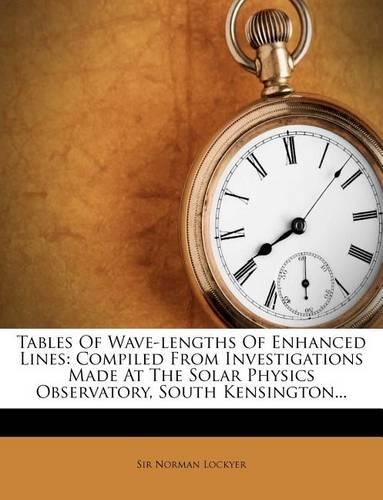 Tables of Wave-Lengths of Enhanced Lines: Compiled from Investigations Made at the Solar Physics Observatory, South Kensington...