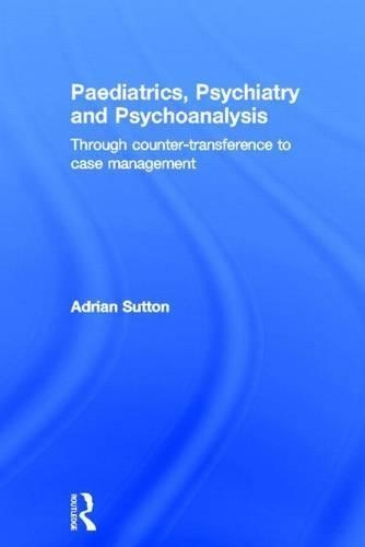 Paediatrics, Psychiatry and Psychoanalysis: Through Counter-Transference to Case Management