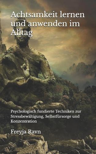 Achtsamkeit lernen und anwenden im Alltag: Psychologisch fundierte Techniken zur Stressbewältigung, Selbstfürsorge und Konzentration(Die Kompetenz-Bibliothek)