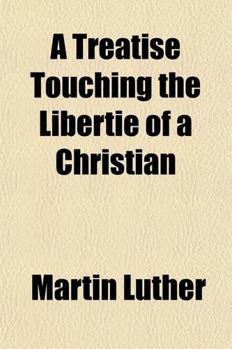 A Treatise Touching the Libertie of a Christian; Written in Latin