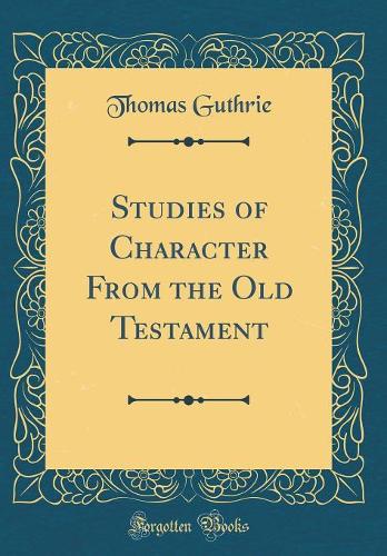 Studies of Character From the Old Testament (Classic Reprint)