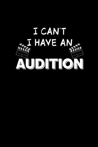 I Can't I Have An Audition: Unique Acting Notebook Notepad For Actors, Statist and Drama Lovers