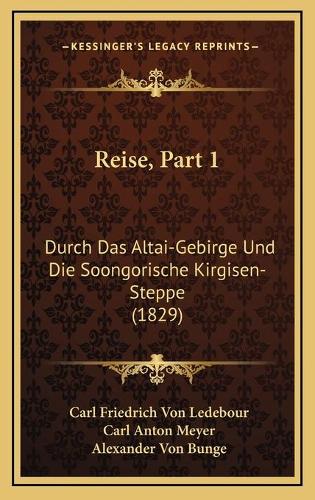 Reise, Part 1: Durch Das Altai-Gebirge Und Die Soongorische Kirgisen-Steppe (1829)
