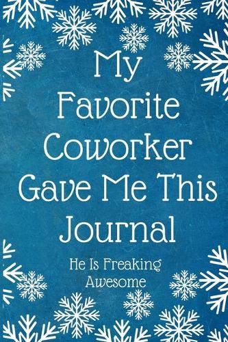 My Favorite Coworker Gave Me This Journal He Is Freaking Awesome: Work Christmas Gifts For Staff- Lined Blank Notebook Journal