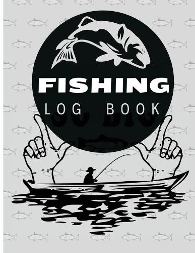 Fishing Log Book: Fishing Journal for Adults and Kids, Track Your Fishing Trips, Fish Catches and the Ones That Got Away