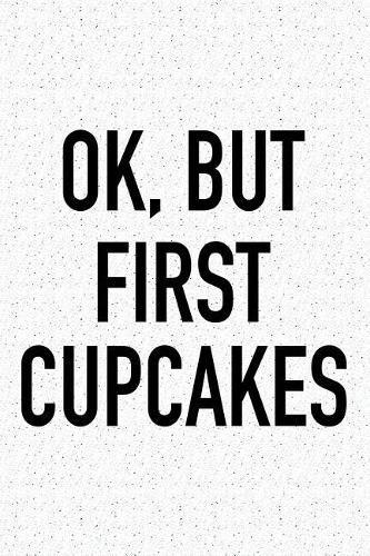 Ok, But First Cupcakes: A 6x9 Inch Matte Softcover Journal Notebook with 120 Blank Lined Pages and a Funny Baking Foodie Chef Cover Slogan