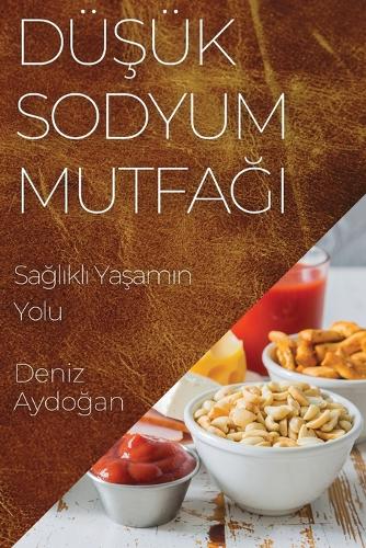 Düşük Sodyum Mutfağı: Saglikli Yasamin Yolu