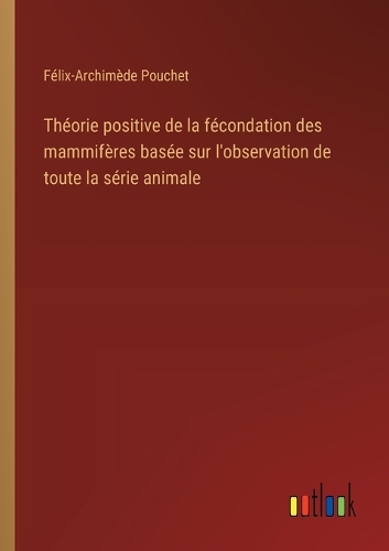 Théorie positive de la fécondation des mammifères basée sur l'observation de toute la série animale