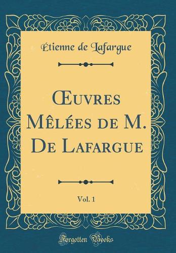 uvres Mêlées de M. De Lafargue, Vol. 1 (Classic Reprint)