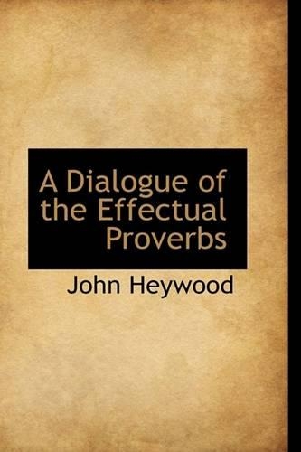 A Dialogue of the Effectual Proverbs