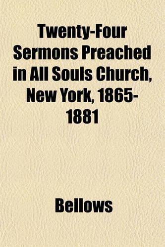 Twenty-Four Sermons Preached in All Souls Church, New York, 1865-1881