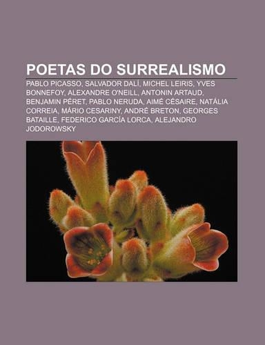 Poetas Do Surrealismo: Pablo Picasso, Salvador Dali, Michel Leiris, Yves Bonnefoy, Alexandre O'Neill, Antonin Artaud, Benjamin Peret