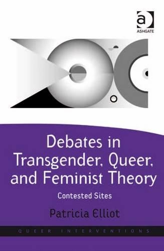 Debates in Transgender, Queer, and Feminist Theory: Contested Sites(Queer Interventions)