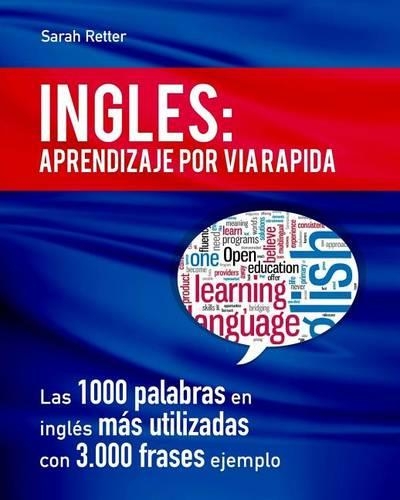 Ingles: Aprendizaje por Via Rapida: Las 1000 palabras en inglés más utilizadas con 3.000 frases ejemplo(13 Ingles Para Hispano Parlantes.)