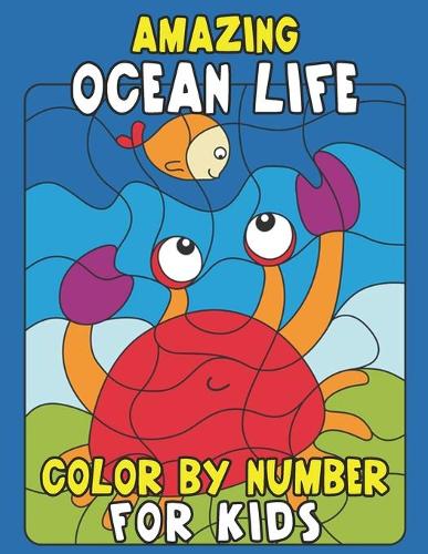 Amazing Ocean Life Color By Number for Kids: Coloring Book for Kids To Practice Counting, Number Recognition And Improve Motor Skills This Winter.