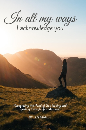 In all my ways I acknowledge You: The life story of an ordinary man with an extraordinary God
