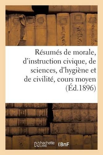 Résumés de Morale, d'Instruction Civique, de Sciences, d'Hygiène Et de Civilité, Cours Moyen: (Sciences Sociales)
