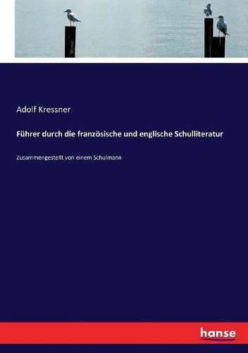 Führer durch die französische und englische Schulliteratur: Zusammengestellt von einem Schulmann
