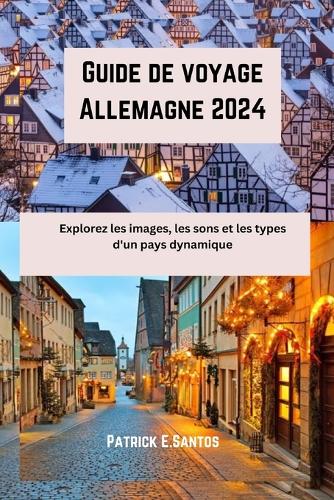 Guide de voyage Allemagne 2024: Explorez les images, les sons et les types d'un pays dynamique(9 French Version of Unique's Travel Guide)