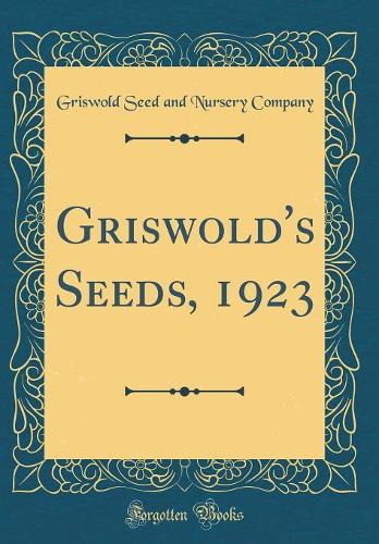 Griswold's Seeds, 1923 (Classic Reprint)