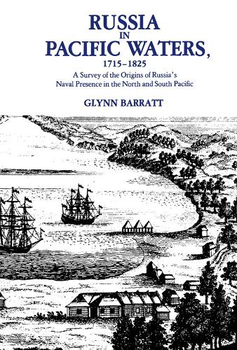 Russia in Pacific Waters, 1715-1825: A Survey of the Origins of Russia's Naval Presence in the North and South Pacific
