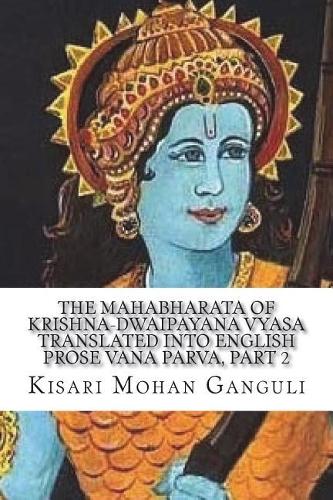 The Mahabharata of Krishna-Dwaipayana Vyasa Translated into English Prose Vana Parva, Part 2