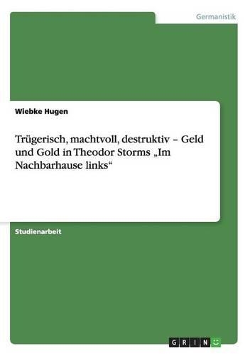 Trügerisch, machtvoll, destruktiv - Geld und Gold in Theodor Storms "Im Nachbarhause links"
