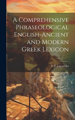 A Comprehensive Phraseological English-Ancient and Modern Greek Lexicon