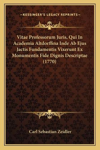 Vitae Professorum Juris, Qui In Academia Altdorffina Inde Ab Ejus Jactis Fundamentis Vixerunt Ex Monumentis Fide Dignis Descriptae (1770)