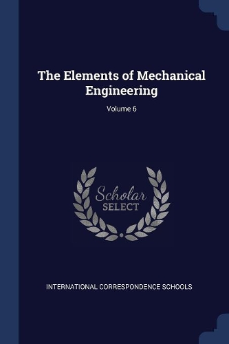 The Elements of Mechanical Engineering; Volume 6