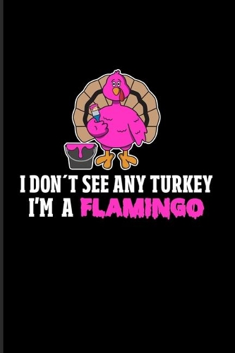 I Don't See Any Turkey I'm A Flamingo: Funny Quotes About Thanksgiving 2020 Planner - Weekly & Monthly Pocket Calendar - 6x9 Softcover Organizer - For Flamingo & Vegan Fans