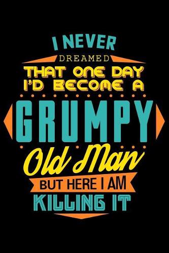 I Never Dreamed That One Day I'd Become a Grumpy Old Man But Here I Am Killing It