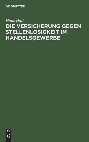 Die Versicherung Gegen Stellenlosigkeit Im Handelsgewerbe: Auf Grund Der Enquête Des Deutschen Verbandes Kaufmännischer Vereine Vom Herbste 1892