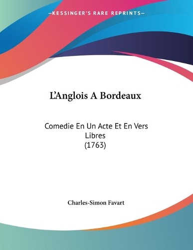 L'Anglois A Bordeaux: Comedie En Un Acte Et En Vers Libres (1763)